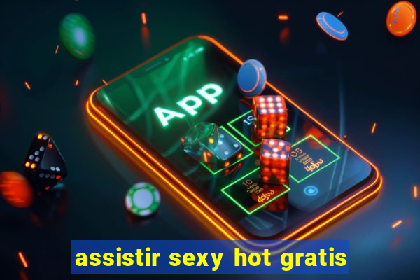 assistir sexy hot gratis